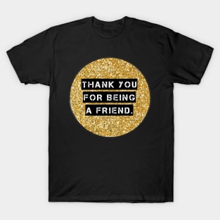 THANK YOU FOR BEING A FRIEND T-Shirt